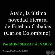 Atajo, la última novedad literaria de Esteban Cabañas (Carlos Colombino) -  Por MONTSERRAT ÁLVAREZ - Domingo, 09 de Diciembre de 2012